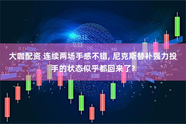 大咖配资 连续两场手感不错, 尼克斯替补强力投手的状态似乎都回来了?